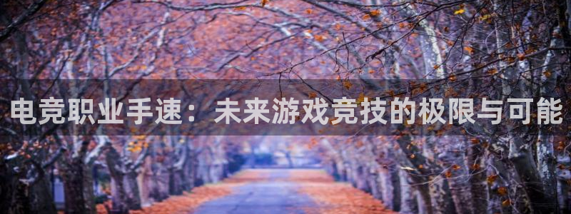雷火电竞体育官网：电竞职业手速：未来游戏竞技的极限与可能